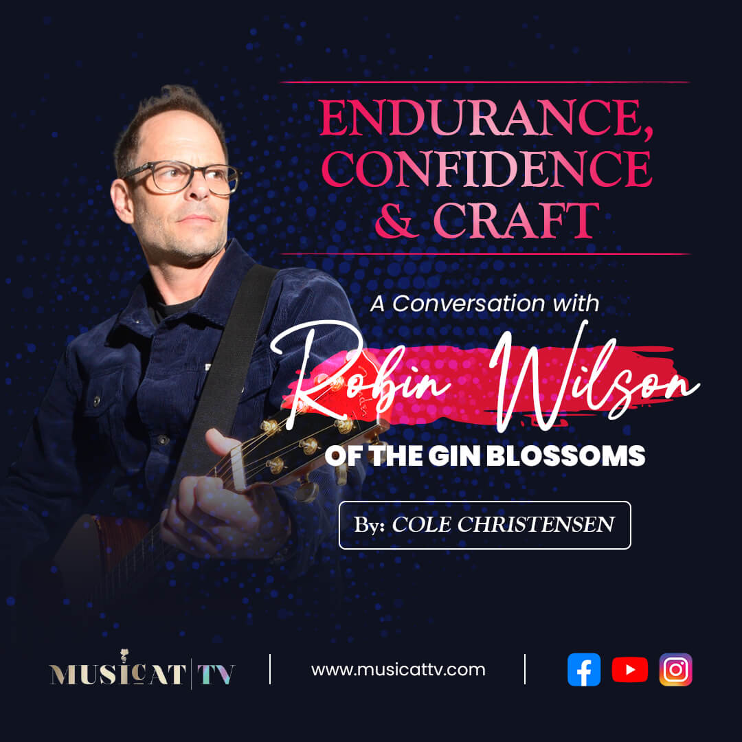 Endurance, Confidence and Craft: Cole Christensen's conversation with Robin Wilson of the Gin Blossoms